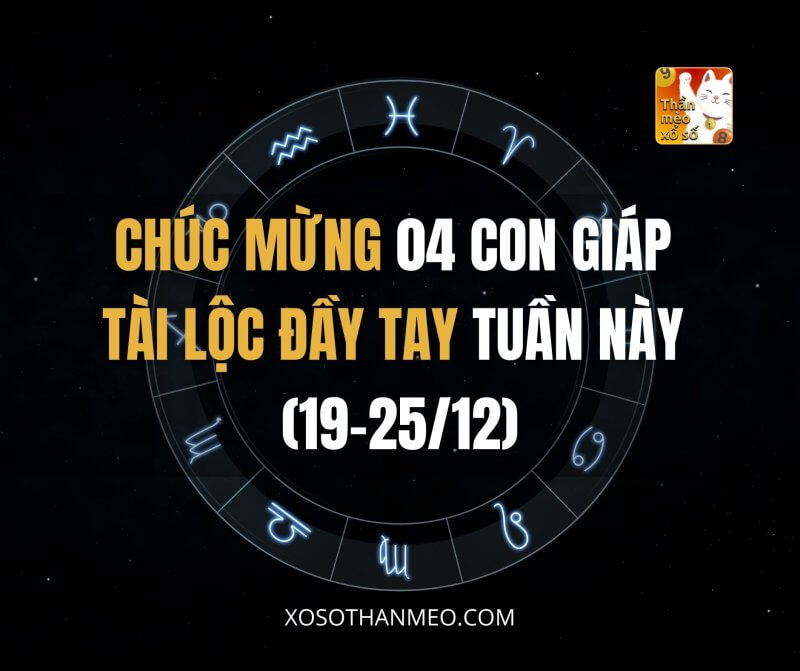 Chúc mừng 04 con giáp tài lộc đầy tay tuần này (19-25/12)