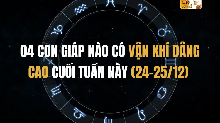 04 con giáp nào có vận khí dâng cao cuối tuần này (24-25/12)