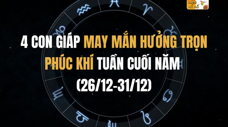 4 con giáp may mắn hưởng trọn phúc khí tuần cuối năm (26/12-31/12)