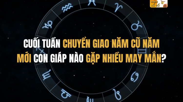 Vận đỏ sẽ đến với những con giáp nào trong hai ngày cuối tuần