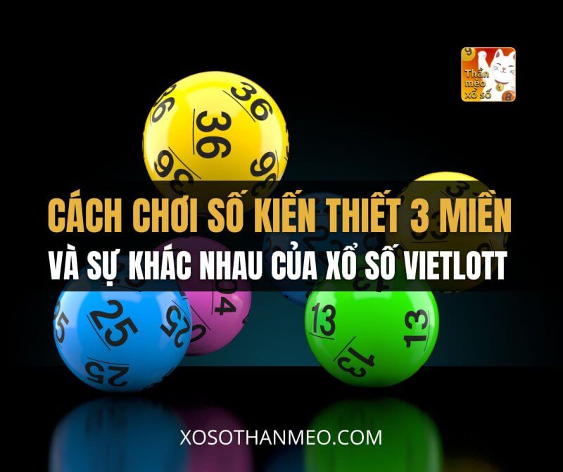 Cách chơi số kiến thiết 3 miền và sự khác nhau của xổ số Vietlott