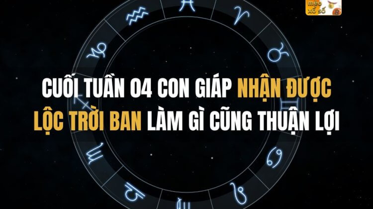 Cuối tuần 04 con giáp nhận được lộc trời ban, làm gì cũng thuận lợi