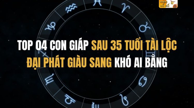 Top 04 con giáp sau 35 tuổi tài lộc đại phát