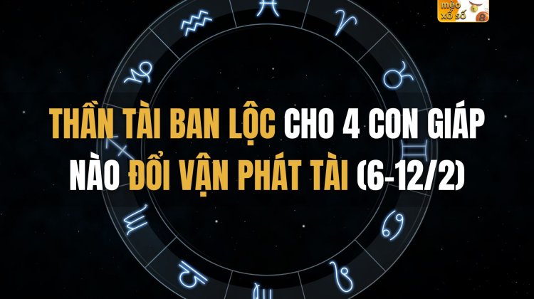 Thần Tài ban lộc cho 4 con giáp nào đổi vận phát tài tuần (6-12/2)