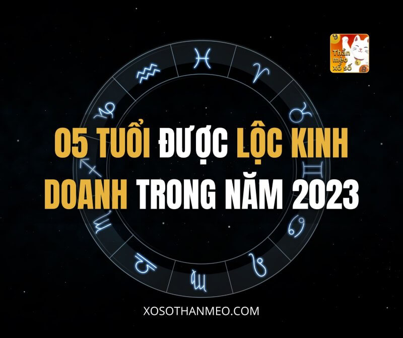05 TUỔI được LỘC KINH DOANH trong năm 2023