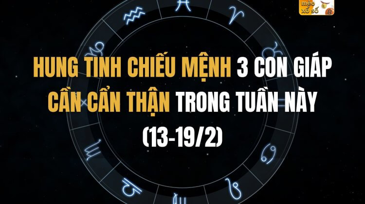 Hung tinh chiếu mệnh 3 con giáp cần cẩn thận trong tuần này (13-19/2)