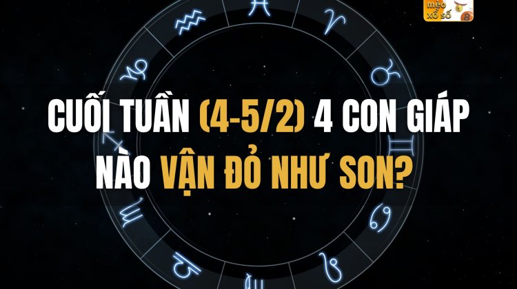 Cuối tuần (4-5/2) 4 con giáp nào vận đỏ như son?