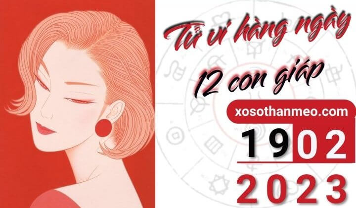 Tử vi hàng ngày - Xem tử vi 12 con giáp ngày 19/02/2023