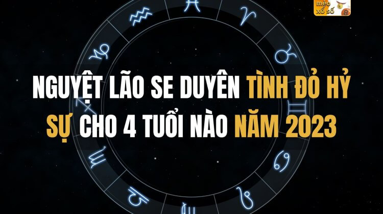 Nguyệt Lão se duyên tình đỏ hỷ sự cho 4 tuổi nào năm 2023?