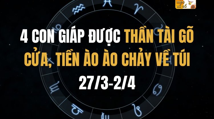 4 con giáp được Thần Tài gõ cửa, tiền ào ào chảy về túi 27/3-2/4