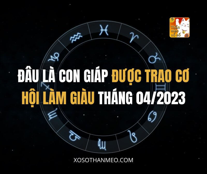 Đâu là con giáp được trao cơ hội làm giàu tháng 04/2023