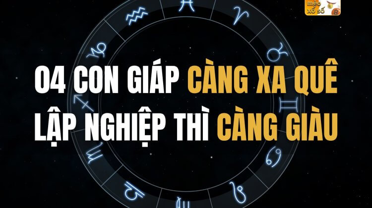 04 con giáp càng xa quê lập nghiệp thì càng giàu