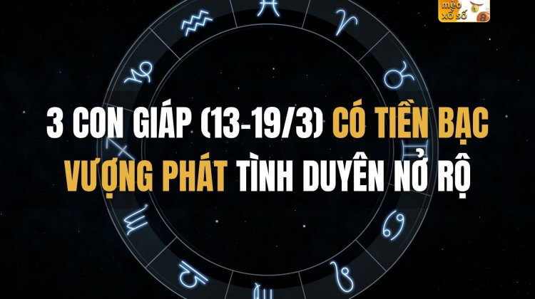 3 con giáp (13-19/3) có cát tinh kề bên, tiền bạc vượng phát, tình duyên nở rộ