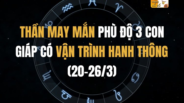 Thần May Mắn phù độ 3 con giáp có vận trình hanh thông (20-26/3)