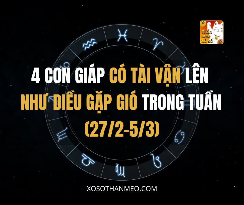 4 con giáp có tài vận lên như diều gặp gió trong tuần (27/2-5/3)
