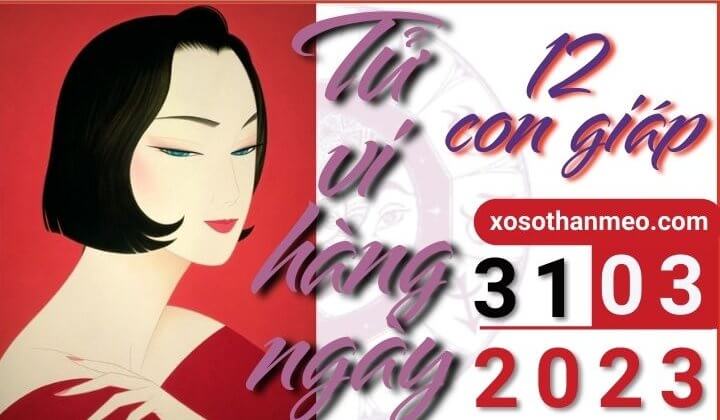 Tử vi hàng ngày - Xem tử vi 12 con giáp ngày 31/03/2023