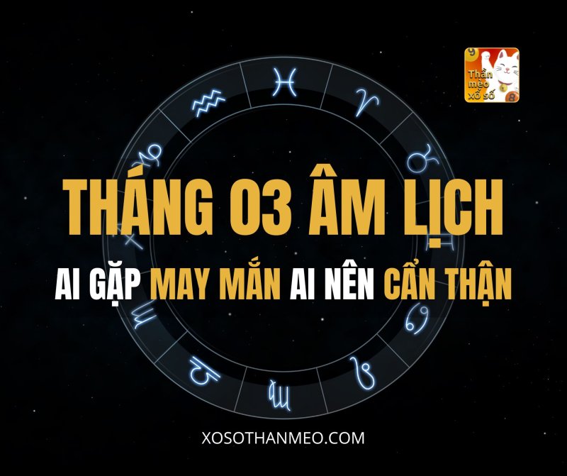 Tháng 03 Âm lịch: Ai gặp may mắn, Ai nên cẩn thận