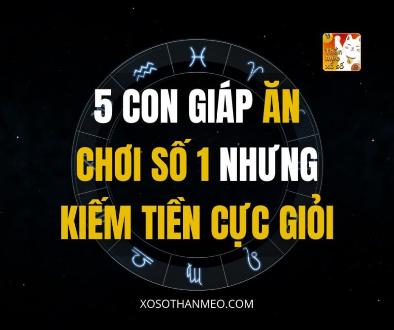 5 con giáp ăn chơi số 1 nhưng kiếm tiền cực giỏi