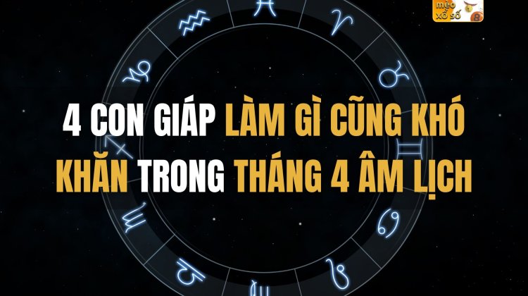 4 con giáp làm gì cũng khó khăn trong tháng 4 Âm Lịch