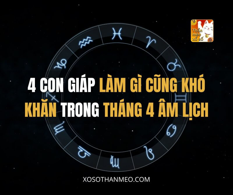 4 con giáp làm gì cũng khó khăn trong tháng 4 Âm Lịch