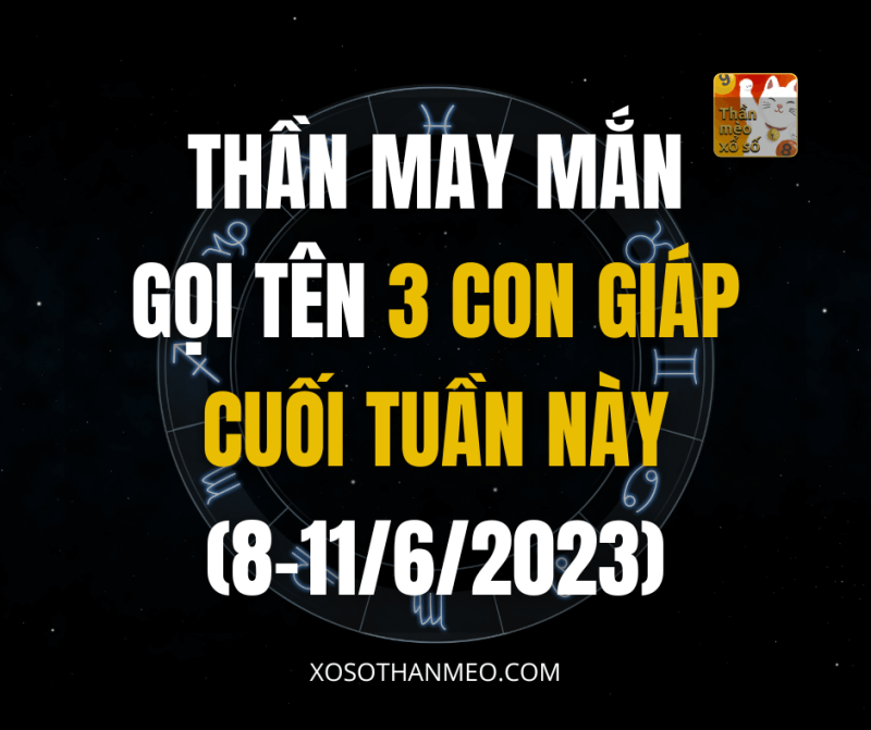 Thần May Mắn gọi tên 3 con giáp cuối tuần này 8-11/6/2023 gặt hái thành công