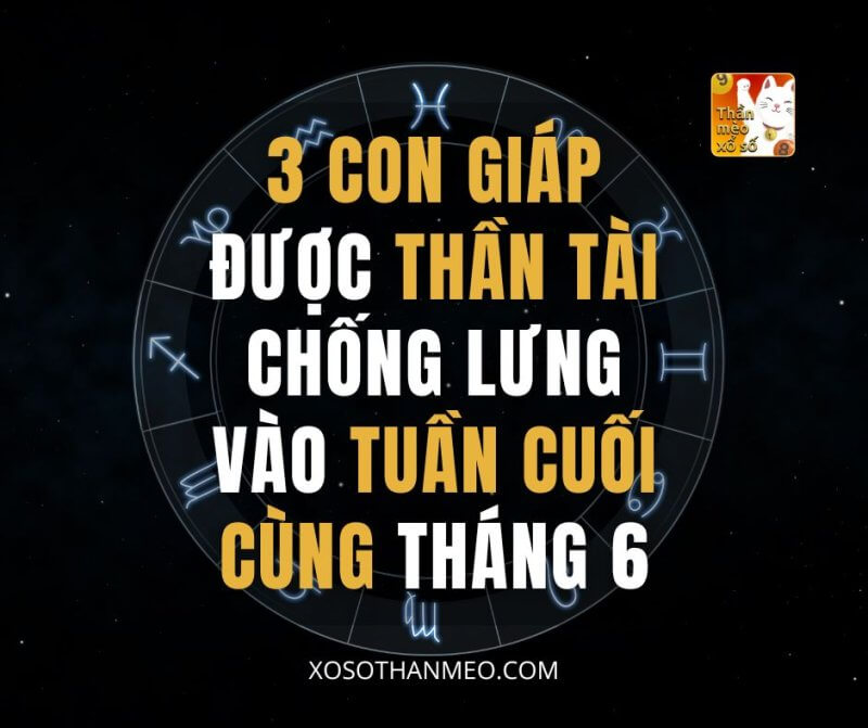 3 con giáp được Thần Tài chống lưng vào tuần cuối cùng tháng 6