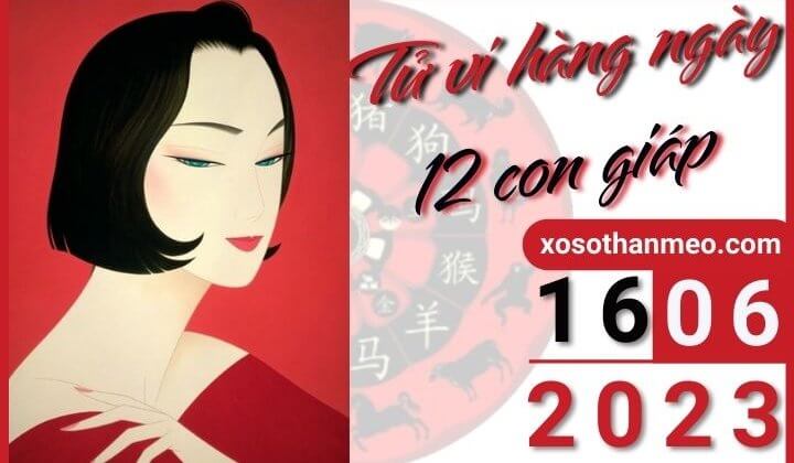 Tử vi hàng ngày - Xem tử vi 12 con giáp ngày 16/06/2023