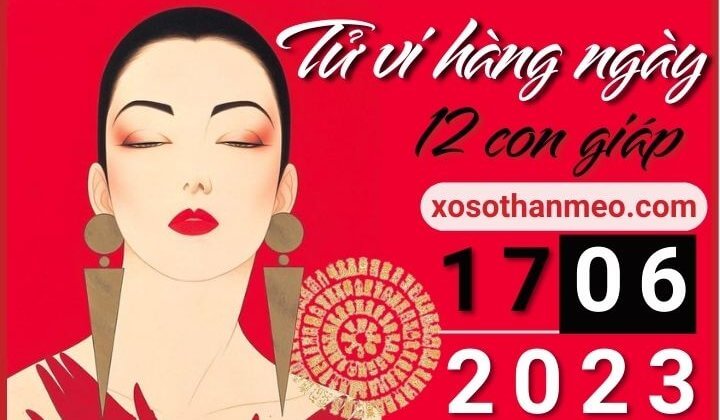 Tử vi hàng ngày - Xem tử vi 12 con giáp ngày 17/06/2023