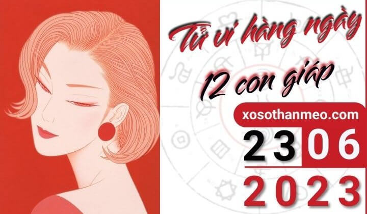 Tử vi hàng ngày - Xem tử vi 12 con giáp ngày 23/06/2023