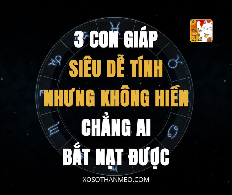 3 con giáp siêu dễ tính nhưng không hiền, chẳng ai bắt nạt được