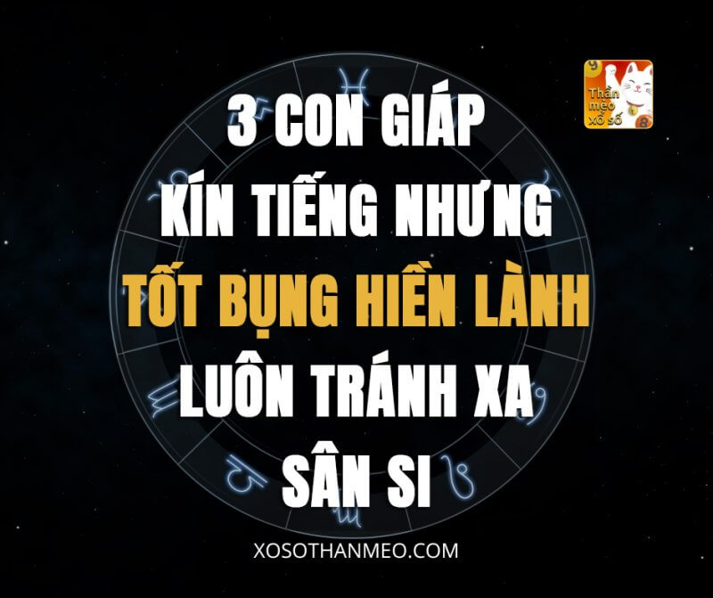 3 con giáp kín tiếng nhưng tốt bụng, hiền lành luôn tránh xa sân si