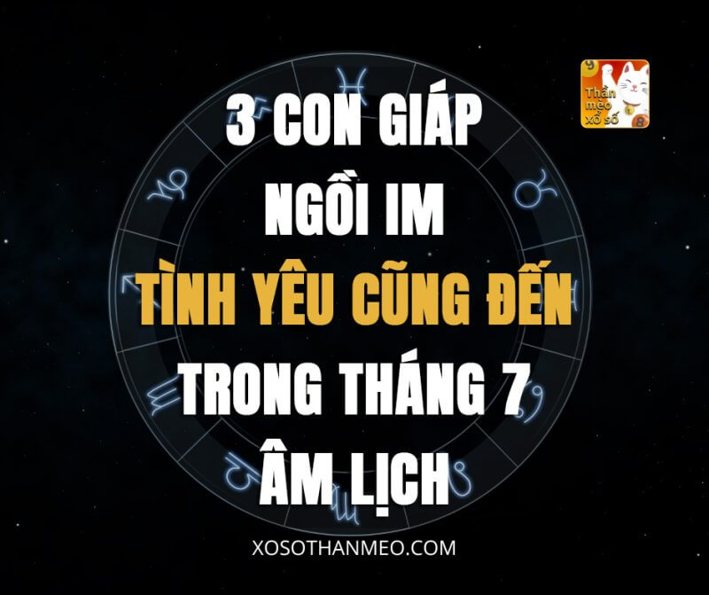 3 con giáp ngồi im tình yêu cũng đến trong tháng 7 âm lịch