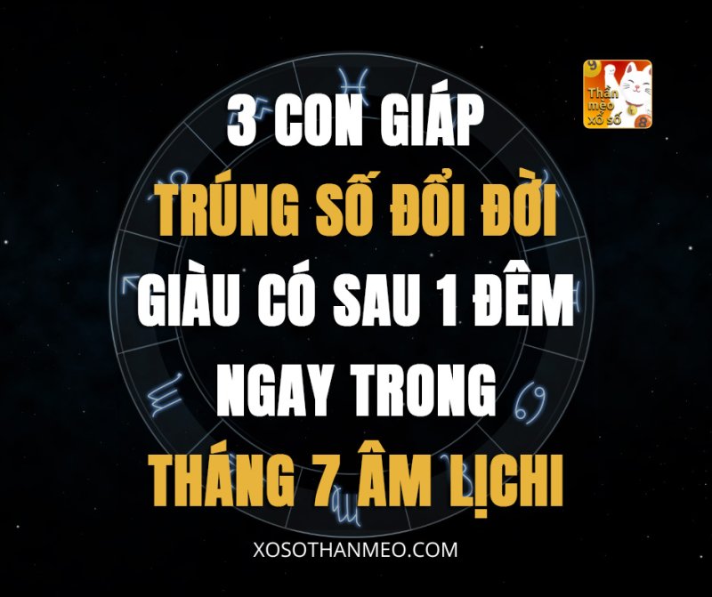 3 con giáp trúng số đổi đời, giàu có sau 1 đêm ngay trong tháng 7 âm lịch