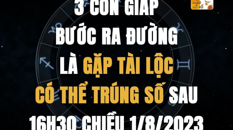 3 con giáp bước ra đường là gặp tài lộc, có thể trúng số sau 16h30 chiều 1/8/2023