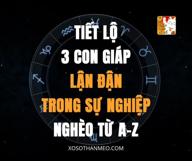 Tiết lộ 3 con giáp lận đận trong sự nghiệp, nghèo từ A-Z