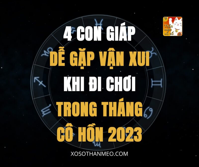 Top 4 con giáp dễ gặp vận xui khi đi chơi trong tháng Cô hồn 2023