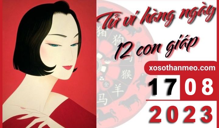 Tử vi hàng ngày – Xem tử vi 12 con giáp ngày 17/08/2023