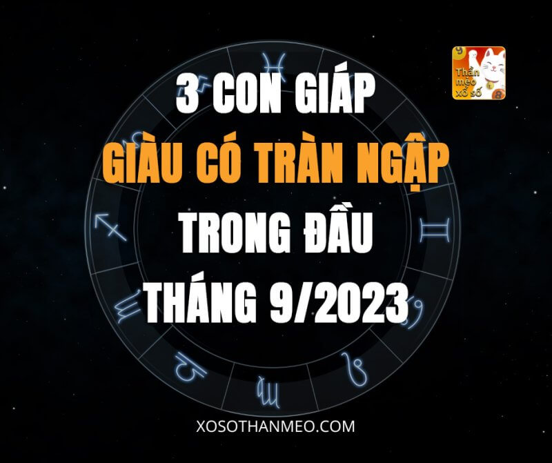 3 con giáp giàu có tràn ngập trong đầu tháng 9/2023