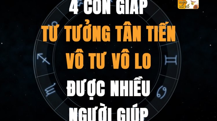 4 con giáp tư tưởng tân tiến, vô tư vô lo, được nhiều người giúp