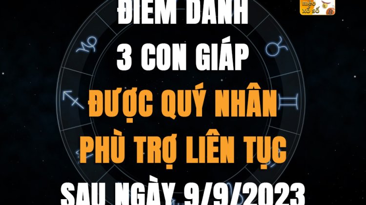 Điểm danh 3 con giáp được quý nhân phù trợ liên tục sau ngày 9/9/2023