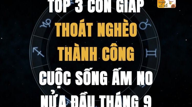 Top 3 con giáp thoát nghèo thành công, cuộc sống ấm no nửa đầu tháng 9