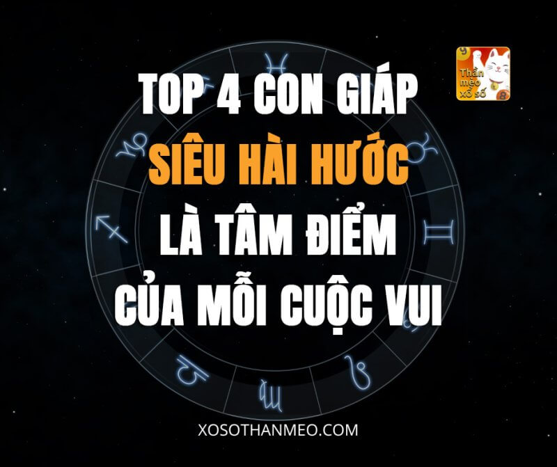 Top 4 con giáp siêu hài hước, là tâm điểm của mỗi cuộc vui