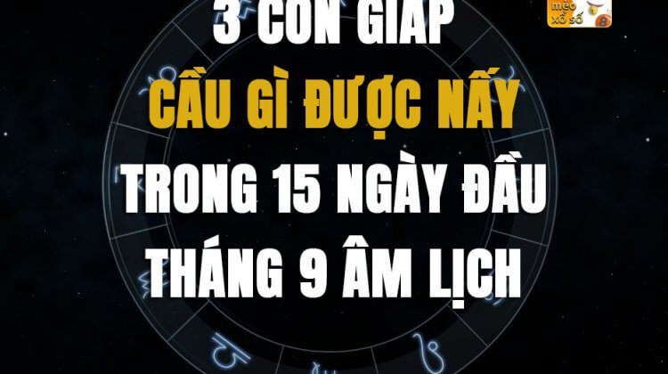 3 con giáp cầu gì được nấy trong 15 ngày đầu tháng 9 Âm lịch