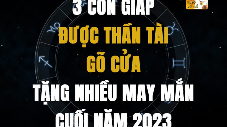 3 con giáp được Thần Tài gõ cửa, tặng nhiều may mắn cuối năm 2023