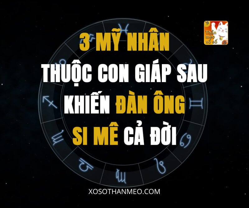 3 mỹ nhân thuộc con giáp sau khiến đàn ông si mê cả đời