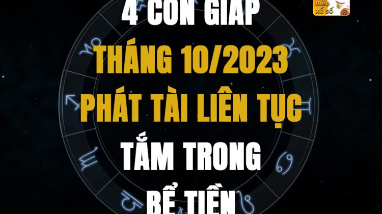 4 con giáp tháng 10/2023 phát tài liên tục, tắm trong bể tiền