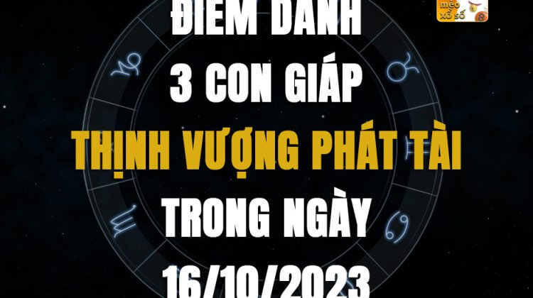 Điểm danh 3 con giáp thịnh vượng phát tài trong ngày 16/10/2023