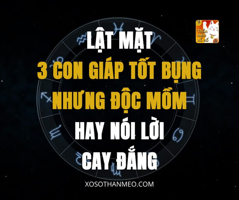 Lật mặt 3 con giáp tốt bụng nhưng độc mồm, hay nói lời cay đắng