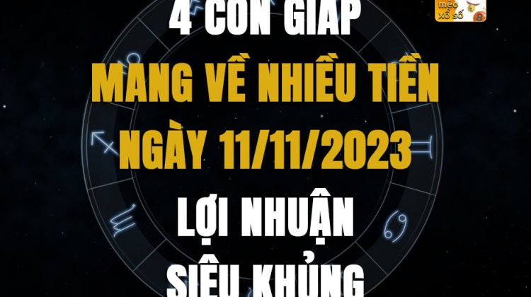 4 con giáp mang về nhiều tiền ngày 11/11/2023, lợi nhuận siêu khủng