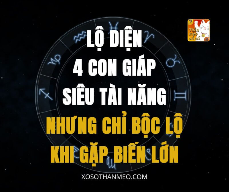Lộ diện 4 con giáp siêu tài năng, nhưng chỉ bộc lộ khi gặp biến lớn
